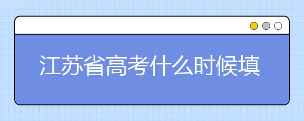 江蘇省高考什么時候填志愿？附帶江蘇省全部大學名單！