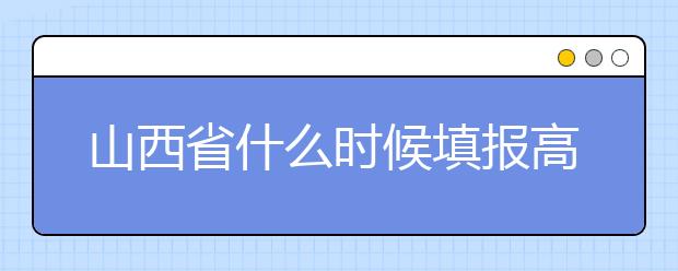 山西省什么時(shí)候填報(bào)高考志愿？報(bào)考志愿必須要了解山西省志愿設(shè)置！