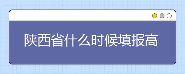 陜西省什么時候填報高考志愿？把握這些辦法，教你更好的報取志愿