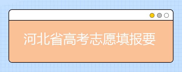 河北省高考志愿填報要注意哪些問題？填報注意這幾點，好大學等著您！