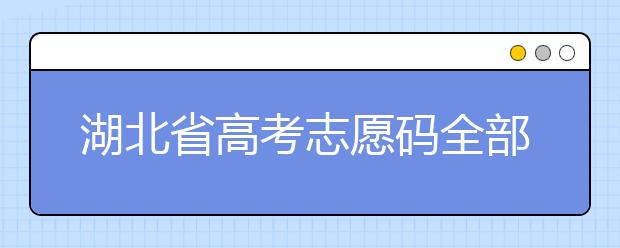 湖北省高考志愿碼全部都在這里！不用再眼花翻書啦