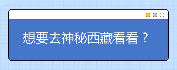 想要去神秘西藏看看？報(bào)考西藏大學(xué)，西藏全部大學(xué)高考志愿碼為您整理如下！