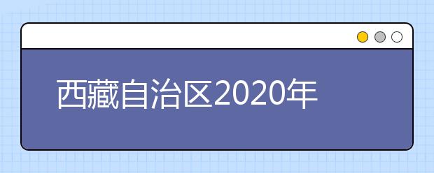 西藏自治區(qū)2020年普通高等學(xué)校招生錄取最低控制分?jǐn)?shù)線劃定如下！