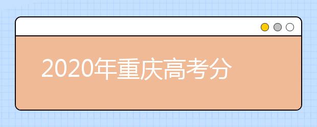 2020年重慶高考分?jǐn)?shù)線：文科一本536分，理科一本500分