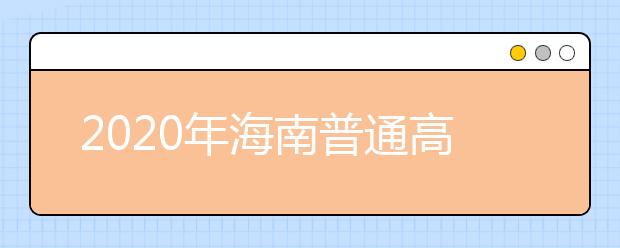 2020年海南普通高校招生本科批、部分特殊類型招生及藝術(shù)類本科批(文化課)錄取最低控制分?jǐn)?shù)線公告