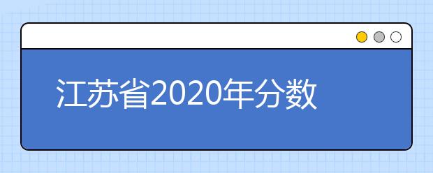 江蘇省2020年分數(shù)線出爐！