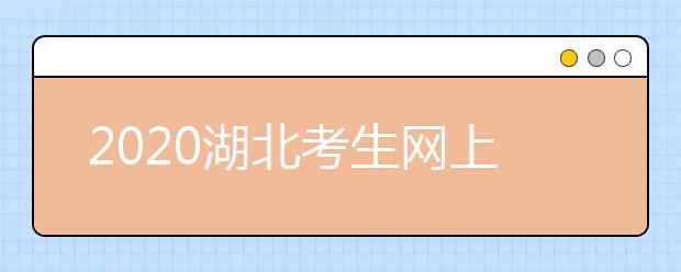 2020湖北考生網(wǎng)上填報(bào)志愿怎么操作？十步解決網(wǎng)上志愿填報(bào)