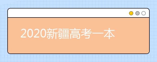 2020新疆高考一本志愿填報什么時間？新疆本科提前批次志愿設置