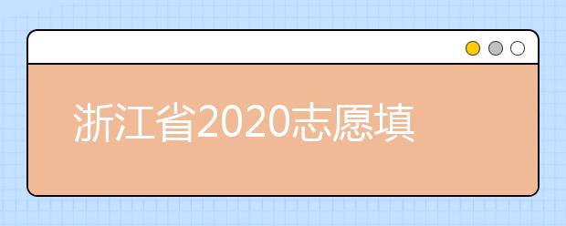 浙江省2020志愿填報時間是什么？浙江省志愿填報方法