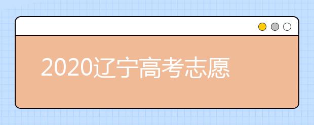 2020遼寧高考志愿怎么設(shè)置的？不同批次考生如何填報志愿？