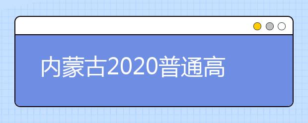 內(nèi)蒙古2020普通高校招生網(wǎng)上錄取8月2日開始