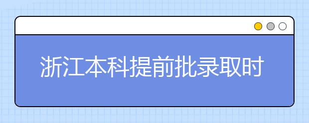 浙江本科提前批錄取時間是什么？提前批被退檔怎么辦？