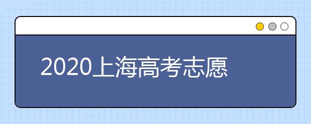 2020上海高考志愿有什么技巧？志愿填報(bào)前需要怎么準(zhǔn)備？