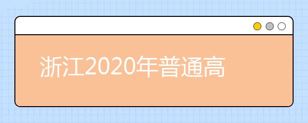 浙江2020年普通高校招生考生志愿如何填報？