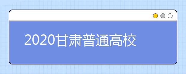 2020甘肅普通高校招生本科提前批A段開(kāi)錄取時(shí)間是什么？