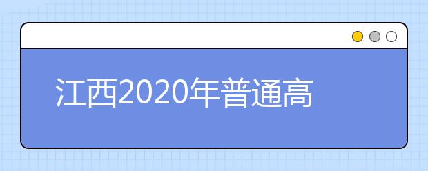 江西2020年普通高校招生征集志愿時(shí)間是什么？一文看懂！