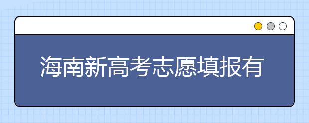 海南新高考志愿填報(bào)有什么技巧？如何填報(bào)平行志愿？