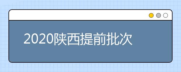 2020陜西提前批次本科A段一志愿投檔時間是什么？一文看懂！