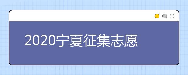 2020寧夏征集志愿填報有什么具體要求？填報條件是什么？