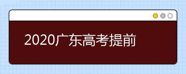 2020廣東高考提前批本科院校征集志愿時(shí)間是什么？