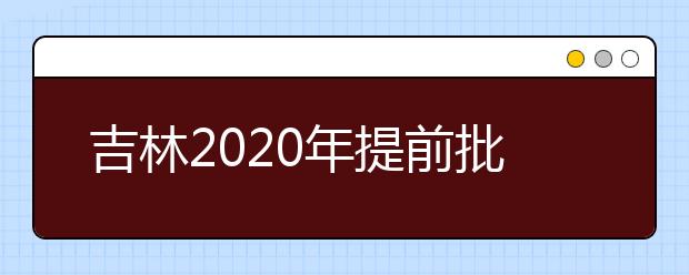 吉林2020年提前批藝術類第一輪征集志愿開始，考生需要注意哪些方面？