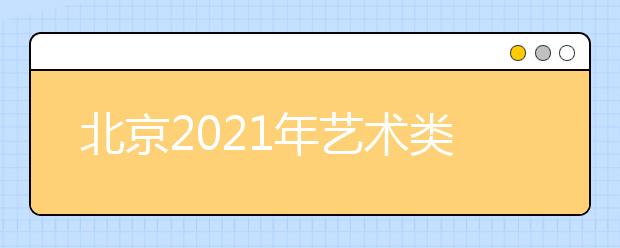 北京2021年藝術類專業(yè)招生志愿設置