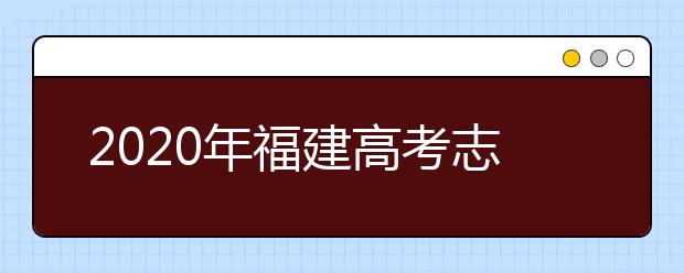 2020年福建高考志愿填報(bào)流程公布