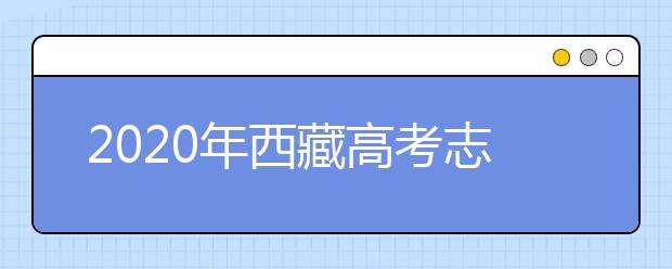 2020年西藏高考志愿填報(bào)入口公布