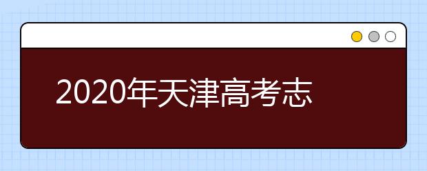 2020年天津高考志愿填報(bào)流程公布