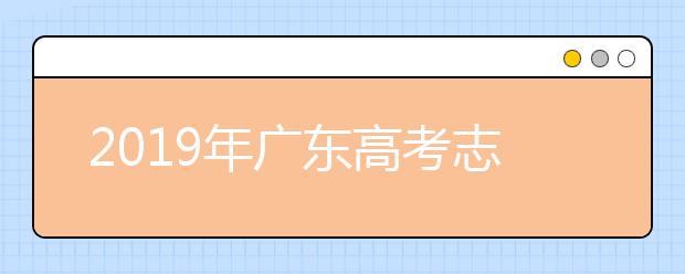 2019年廣東高考志愿填報(bào)流程公布