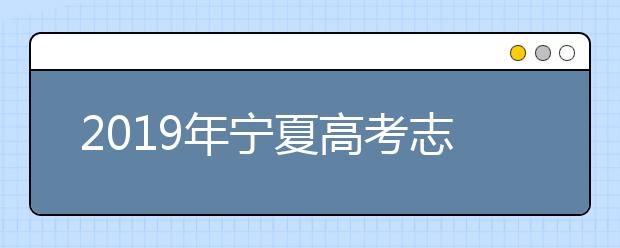 2019年寧夏高考志愿填報方式公布