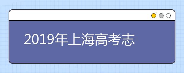 2019年上海高考志愿填報(bào)時(shí)間公布