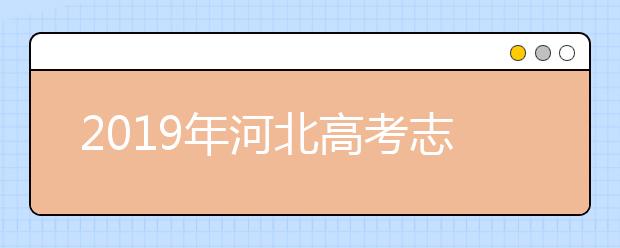 2019年河北高考志愿填報流程公布