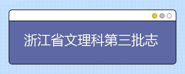 浙江省文理科第三批志愿今起網(wǎng)上填報平行志愿