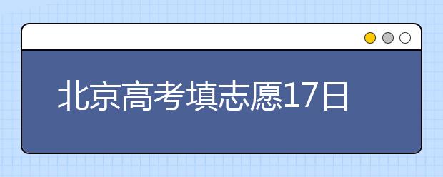 北京高考填志愿17日24時結束?考生應盡早提交