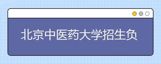 北京中醫(yī)藥大學招生負責人談志愿填報