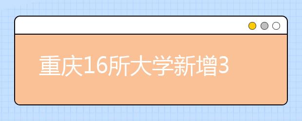 重慶16所大學(xué)新增39個(gè)本科專業(yè)?今年將招生