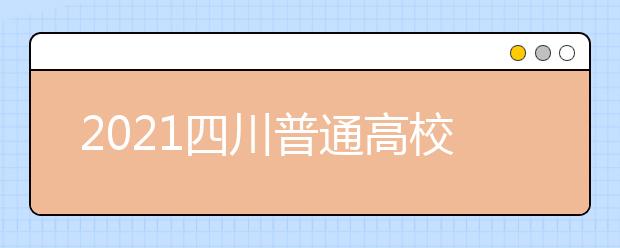 2021四川普通高校普通類專業(yè)志愿設(shè)置是怎樣規(guī)定？