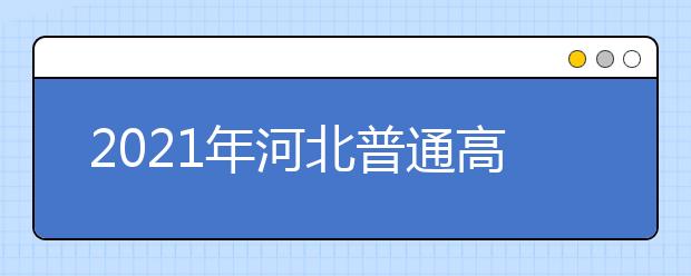 2021年河北普通高校招生網上志愿填報模擬演練時間公布了