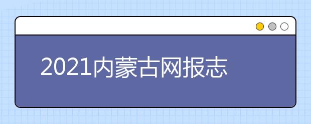 2021內(nèi)蒙古網(wǎng)報志愿密碼是什么，忘了怎么辦？