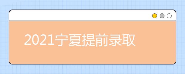 2021寧夏提前錄取藝術本科B段院校征集志愿公告