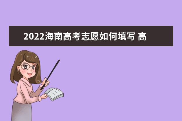 2022海南高考志愿如何填寫 高考志愿填報(bào)流程