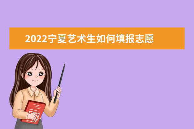 2022寧夏藝術生如何填報志愿 高考志愿填報流程